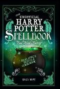 The Unofficial Harry Potter Spell Book All 200 Spells From the Books & Movies Cookbook & Guide to Doing Real Spells in the Muggle World