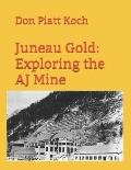 Juneau Gold: Exploring the AJ Mine
