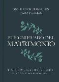 El Significado del Matrimonio: 365 Devocionales Para Parejas