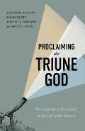 Proclaiming the Triune God: The Doctrine of the Trinity in the Life of the Church