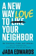 A New Way to Love Your Neighbor: Be Curious, Free, and Brave--How to Transform Your Relationship with God and Others