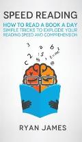 Speed Reading: How to Read a Book a Day - Simple Tricks to Explode Your Reading Speed and Comprehension (Accelerated Learning Series)