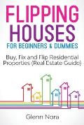Flipping Houses for Beginners & Dummies: Buy, Fix and Flip Residential Properties (Real Estate Guide)