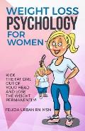 Weight Loss Psychology for Women: Kick the Fat Girl Out of Your Head and Lose the Weight Permanently!