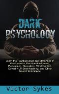 Dark Psychology: Learn the Practical Uses and Defenses of Manipulation, Emotional Influence, Persuasion, Deception, Mind Control, Cover