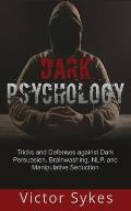Dark Psychology: Tricks and Defenses Against Dark Persuasion, Brainwashing, NLP, and Manipulative Seduction