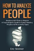 How to Analyze People: Analyze and Influence Anyone - A Psychologist's Guide to Speed Reading People and Personality Types