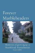 Forever Marbleheaders: Memories of growing up in Marblehead, Massachusetts