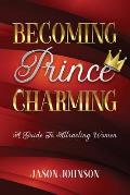 Becoming Prince Charming: A Guide to Attracting Women