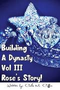 Building A Dynasty Rose's Story! Vol III