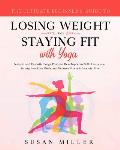 The Ultimate Beginner's Guide to Losing Weight and Staying Fit with Yoga: Natural and Essential Yoga Poses to Develop Your Self-Awareness, Strengthen