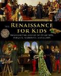 The Renaissance for Kids through the Lives of its Artists, Tyrants, Scientists, and Saints