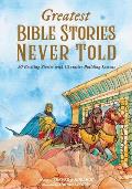 Greatest Bible Stories Never Told: 30 Exciting Stories With Character-Building Lessons