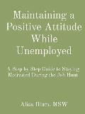 Maintaining a Positive Attitude While Unemployed: A Step by Step Guide to Staying Motivated During the Job Hunt