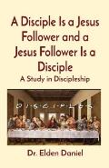 A Disciple Is a Jesus Follower and a Jesus Follower Is a Disciple: A Study in Discipleship