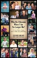 Who Do I Become When I Am No Longer Me?: Stories of Illness, Injury, Chronic Pain, Aging, and Dying
