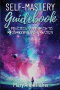 Self-Mastery Guidebook: A Practical Approach to Progressive Co-Creation