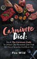 Carnivore Diet Break The Carnivore Code To Unlock Our Ancestral Diet That Will Build Muscles And Burn Fat
