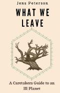 What We Leave: A Caretaker's Guide to an Ill Planet