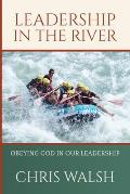 Leadership In The River: Obeying God In Our Leadership
