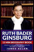 Ruth Bader Ginsburg 15 Min Biography Book: Read All About RBG from Birth to Death in 15 Minutes!