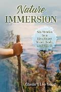 Nature Immersion: Six Weeks to a Healthier and Stronger Mind, Body, and Spirit