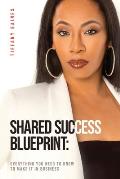 Shared Success Blueprint: Everything You Need to Know to Make It in Business