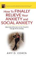 How to Finally Relieve Your Anxiety and Social Anxiety: Using Natural Remedies to Feel Powerful Changes Within 30 Days