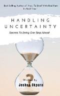 Handling Uncertainty: Secrets To Being One Step Ahead