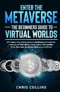 Enter the Metaverse - The Beginners Guide to Virtual Worlds: NFT Games, Play-to-Earn, GameFi, and Blockchain Entertainment such as Axie Infinity, Dece