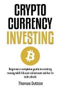 Cryptocurrency Investing: Beginners Complete Guide To Making Money With Bitcoin Ethereum Tether In Coin Stock