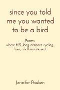 since you told me you wanted to be a bird: Poems where MS, long-distance cycling, love, and loss intersect