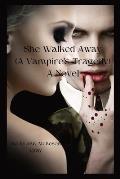 She Walked Away: (A Vampire's Tragedy) A Novel