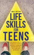 Life Skills For Teens: How to manage everyday life, including money management, social skills, studying habits, cook your favorite meal, how