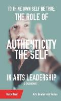To Thine Own Self Be True: The Role of Authenticity and the Self in Arts Leadership