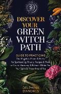 Discover Your Green Witch Path: Guide to Practicing the Magick in Plants & Herbs for Spellcasting, Rituals, Recipes & More to Create Harmony & Balance