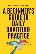 A Beginner's Guide to Daily Gratitude Practice: Cultivating Joy and Abundance in Your Life