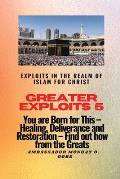 Greater Exploits 5 - Exploits in the Realm of Islam for Christ: You are Born for This - Healing, Deliverance and Restoration - Find out how from the G
