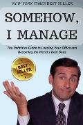 Somehow, I Manage: Motivational quotes and advice from Michael Scott of The Office - The Definitive Guide to Leading Your Office and Beco