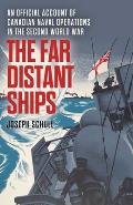 The Far Distant Ships: An Official Account of Canadian Naval Operations in the Second World War