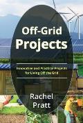 Off-Grid Projects: Innovative and Practical Projects for Living Off the Grid