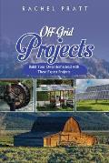 Off-Grid Projects: Build Your Own Homestead with These Expert Projects