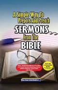A Simple Way to Prepare and Preach Sermons from the Bible: Tried, Tested and effective principles for preparing and preaching sound biblical sermons f