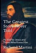 The Greatest Story Never Told as Told by Jesus and Those Who Knew Him