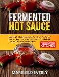 Fermented Hot Sauce: Mastering Hot Sauce Fermentation for Culinary Delights and Unleash Your Inner Chef and Create Lip-Smacking Fermented H