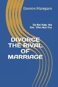 Divorce the Rival of Marriage: Do Not Hate the One Who Hurt You