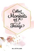 Collect Moments Not Things: Mein pers?nliches Bullet Planer Tagebuch f?r kreative Gedanken, mit Punktraster, 108 Seiten, ca. DIN A5 (6 x 9)