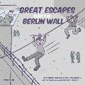 Great Escapes Over the Berlin Wall: True stories of cold war, geopolitical struggles, and the people who overcame them...FOR KIDS!