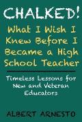 Chalked! What I Wish I Knew Before I Became a High School Teacher: Timeless Lessons for New and Veteran Educators