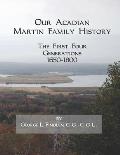 Our Acadian Martin Family History: The First Four Generations, 1650-1800. From Barnab? Martin and Jeanne Pelletret of Port Royal, Acadia, to Simon Mar